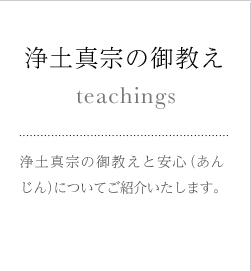 浄土真宗の御教え 浄土真宗の御教えと安心（あんじん）についてご紹介いたします。