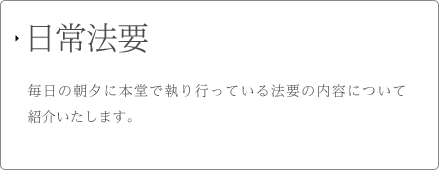 日常法要 毎日の朝夕に本堂で執りに行っている法要の内容について紹介いたします。